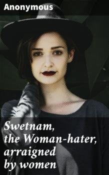 Swetnam, the Woman-hater, arraigned by women - Anonymous 