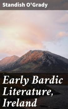 Early Bardic Literature, Ireland - Standish O'Grady 