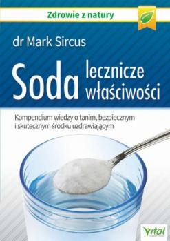 Soda – lecznicze właściwości. Kompendium wiedzy o tanim, bezpiecznym i skutecznym środku uzdrawiającym - Mark Sircus 