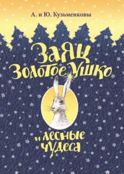 Заяц Золотое Ушко и лесные чудеса - Андрей Кузьменков 