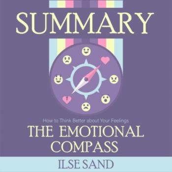 Summary: The Emotional Compass. How to Think Better about Your Feelings. Ilse Sand - Smart Reading Smart Reading: Саммари на английском языке
