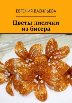 Цветы лисички из бисера - Евгения Васильева 