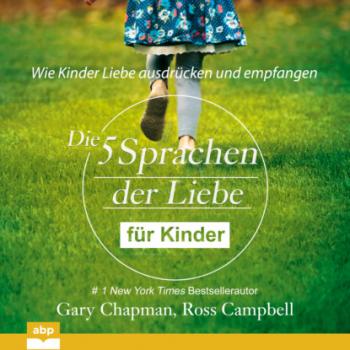Die fünf Sprachen der Liebe für Kinder - Wie Kinder Liebe ausdrücken und empfangen (Ungekürzt) - Gary Chapman 