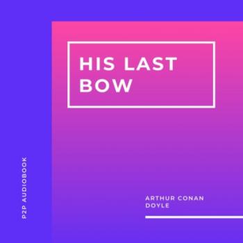 His Last Bow (Unabridged) - Arthur Conan Doyle 