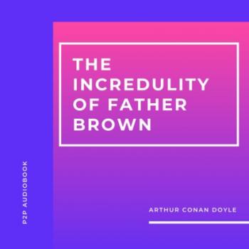 The Incredulity of Father Brown (Unabridged) - Arthur Conan Doyle 