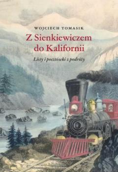 Z Sienkiewiczem do Kalifornii. Listy i pocztówki z podróży - Wojciech Tomasik 