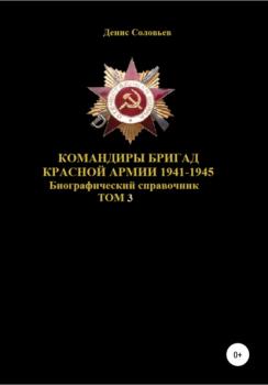 Командиры бригад Красной Армии 1941–1945. Том 3 - Денис Юрьевич Соловьев 