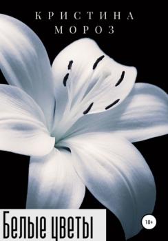 Белые цветы - Кристина Мороз 