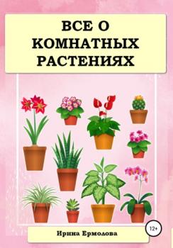 Все о комнатных растениях - Ирина Ермолова 