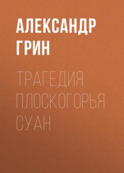 Трагедия плоскогорья Суан - Александр Грин 