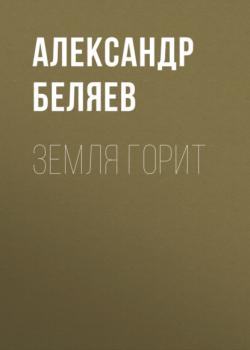 Земля горит - Александр Беляев 