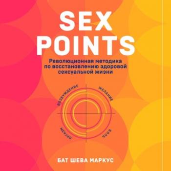 Sex Points. Революционная методика по восстановлению здоровой сексуальной жизни - Бат-Шева Маркус Сексуальный интеллект. Книги, которыми стоит заняться