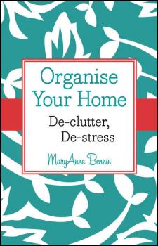 Organise Your Home. De-clutter, De-stress - MaryAnne  Bennie 