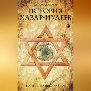 История хазар-иудеев. Религия высших кланов - Дуглас Данлоп 