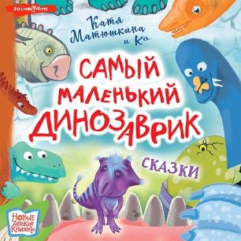 Самый маленький динозаврик - Катя Матюшкина Новые детские книжки