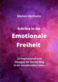 Schritte in die Emotionale Freiheit: schließe Frieden mit deiner Vergangenheit, erlaube dir Lebensfreude und finde immer wieder in deine emotionale Balance - Marion Hermann 