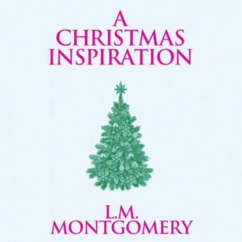 A Christmas Inspiration (Unabridged) - L. M. Montgomery 