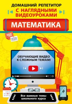 Математика - Т. А. Колесникова Домашний репетитор с наглядными видеоуроками