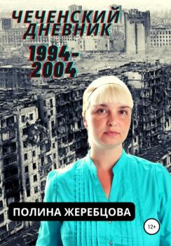 Чеченский дневник 1994-2004гг. Муравей в стеклянной банке - Полина Викторовна Жеребцова 