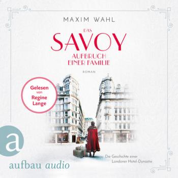 Die SAVOY-Saga, Band 1: Das Savoy - Aufbruch einer Familie (Ungekürzt) - Maxim Wahl 