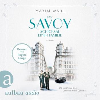 Das Savoy - Schicksal einer Familie - Die SAVOY-Saga, Band 2 (Ungekürzt) - Maxim Wahl 