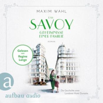 Das Savoy - Geheimnisse einer Familie - Die SAVOY-Saga, Band 3 (Ungekürzt) - Maxim Wahl 
