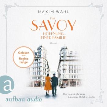Das Savoy - Hoffnung einer Familie - Die SAVOY-Saga, Band 4 (Ungekürzt) - Maxim Wahl 