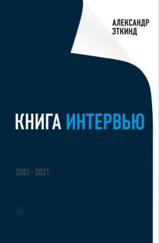 Книга интервью. 2001–2021 - Александр Эткинд Критика и эссеистика