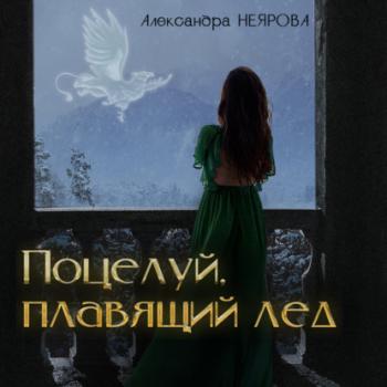 Поцелуй, плавящий лёд - Александра Неярова Фантастика. XXI век