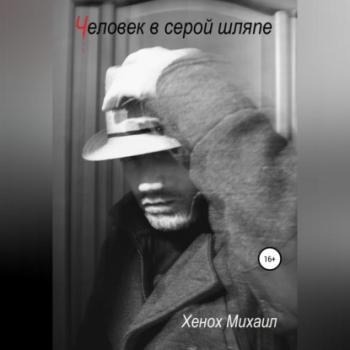Человек в серой шляпе - Михаил Витальевич Хенох 
