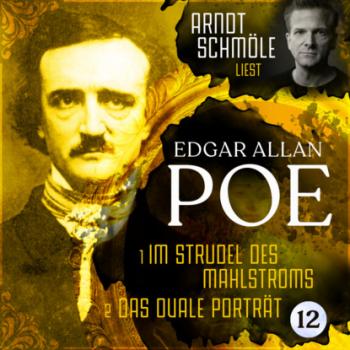 Im Strudel des Mahlstroms / Das ovale Porträt - Arndt Schmöle liest Edgar Allan Poe, Band 12 (Ungekürzt) - Edgar Allan Poe 