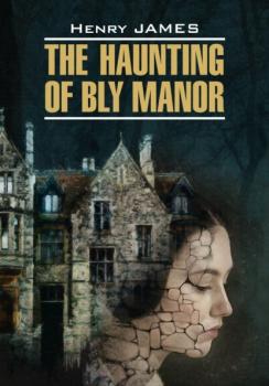 The Haunting of Bly Manor / Призраки усадьбы Блай. Книга для чтения на английском языке - Генри Джеймс Classical literature (Каро)