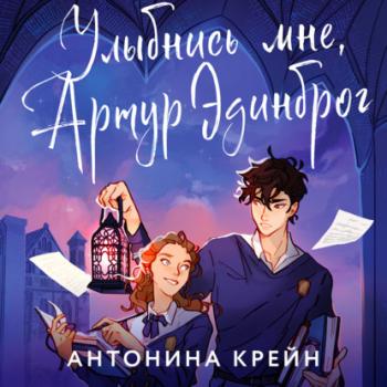 Улыбнись мне, Артур Эдинброг - Антонина Крейн Young Adult. Книжный бунт. Фантастика