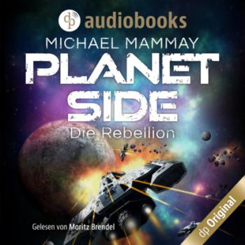 Die Rebellion - Planetside-Reihe, Band 1 (Ungekürzt) - Michael Mammay 