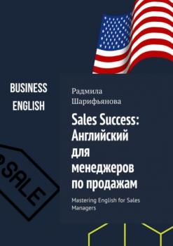 Sales Success: Английский для менеджеров по продажам. Mastering English for Sales Managers - Радмила Шарифьянова 