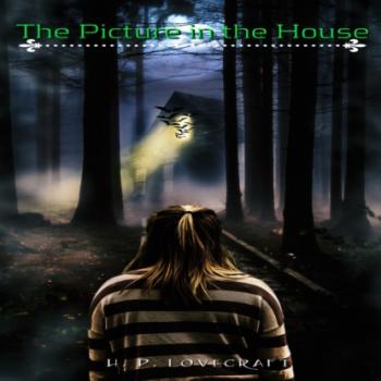 The Picture in the House (Unabridged) - H. P. Lovecraft 