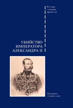 Убийство императора Александра II. Подлинное судебное дело - Сборник Русские судебные процессы