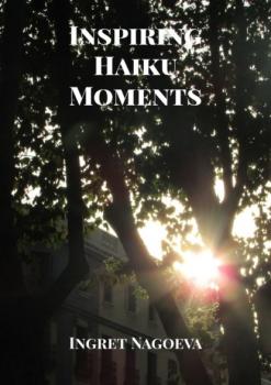 Inspiring Haiku Moments - Ingret Nagoeva 