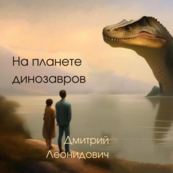 На планете динозавров - Дмитрий Леонидович 