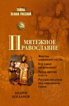 Мятежное православие - Андрей Богданов Тайны Земли Русской