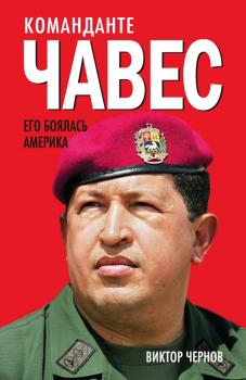 Команданте Чавес. Его боялась Америка - Виктор Чернов 