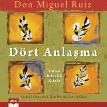 Dört Anlaşma - Toltek Bilgelik Kitabı (Kısaltılmamış) - Don Miguel Ruiz 