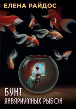 Бунт аквариумных рыбок - Елена Райдос 