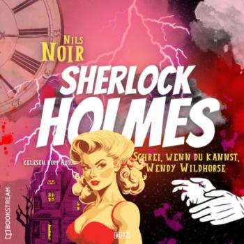 Schrei, wenn du kannst, Wendy Wildhorse - Nils Noirs Sherlock Holmes, Folge 6 (Ungekürzt) - Nils Noir 
