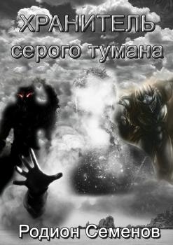 Хранитель серого тумана - Родион Семенов 