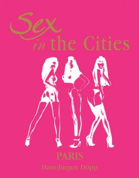 Sex in the Cities. Volume 3. Paris - Hans-Jürgen Döpp Sex in the Cities