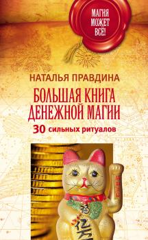 Большая книга денежной магии. 30 сильных ритуалов - Наталья Правдина Магия может всё!