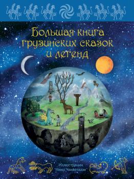 Большая книга грузинских сказок и легенд - Мака Микеладзе Волшебные сказки со всего света