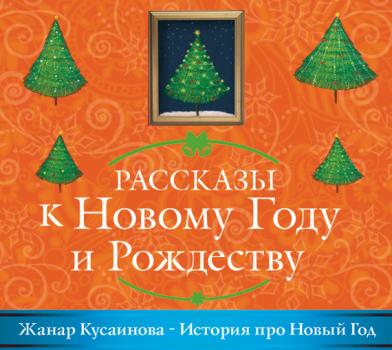 История про Новый год - Жанар Кусаинова Рассказы к Новому году и Рождеству
