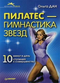 Пилатес – гимнастика звезд - Ольга Дан Красивое тело